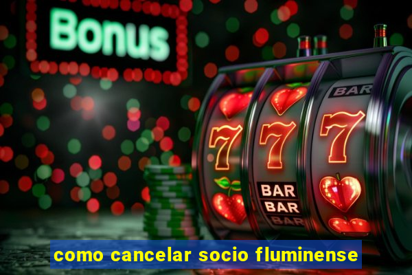 como cancelar socio fluminense